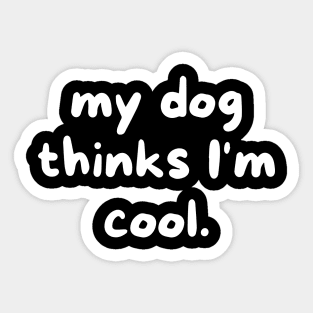 My dog thinks I'm cool Sticker